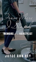 From Where I Stand: Memoirs of a Hairstylist B0BQ1RR3T1 Book Cover