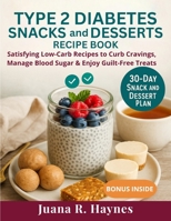 Type 2 Diabetes Snacks And Desserts Recipe Book: Satisfying Low-Carb Recipes to Curb Cravings, Manage Blood Sugar & Enjoy Guilt-Free Treats (The Blood Sugar Smart Series) B0FDR83164 Book Cover