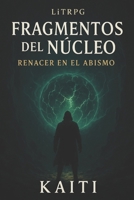Fragmentos del Núcleo: Renacer en el Abismo (Spanish Edition) B0FGQPDZQ5 Book Cover