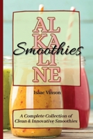 Alkaline Smoothies: A Complete Collection of Clean and Innovative Smoothies 1802773258 Book Cover