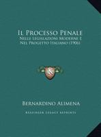 Il Processo Penale: Nelle Legislazioni Moderne E Nel Progetto Italiano (1906) 1169451500 Book Cover