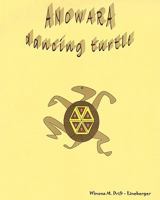 Anowara: Dancing Turtle: A Native American Child's Journey from Reservation to Revelation 1449585752 Book Cover