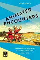 Animated Encounters: Transnational Movements of Chinese Animation, 1940s-1970s 0824877640 Book Cover