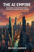 The AI Empire: Building a Smarter World Through Systems and Vision B0GL79X48K Book Cover
