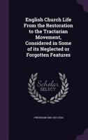 English Church Life: From the Restoration to the Tractarian Movement, Considered in Some of Its Neglected or Forgotten Features 054860522X Book Cover