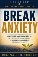 Break Anxiety: Scripture-Based Prayers to Silence Overthinking and Establish Unshakable Mental Authority (The Fire Prayer Bible Series) B0H1WSXBTN Book Cover