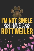 I'm Not Single I Have a Rottweiler: Cool Rottweiler Dog Journal Notebook - Rottweiler Puppy Lover Gifts - Funny Rottweiler Dog Notebook - Rottweiler Owner Gifts - Rottweiler Dad & Mom Gifts. 6 x 9 in  1712471155 Book Cover