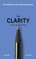 The Clarity Field Guide: The Answers No One Else Can Give You 1636800041 Book Cover