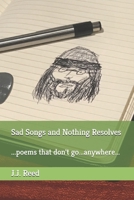 Sad Songs and Nothing Resolves: ...poems that don't go...anywhere... 1679776576 Book Cover