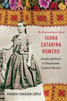 The Extraordinary Life of Juana Catarina Romero: Gender and Power in Nineteenth-Century Mexico (Confluencias) 1496246705 Book Cover