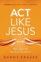 Act Like Jesus Bible Study Guide: How Can I Put My Faith into Action? 0310119030 Book Cover