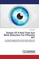 Design Of A Real Time Eye Blink Detection For Effective HCI: A complete augmented communication system for physically challenged and virtual reality interaction 3659356751 Book Cover