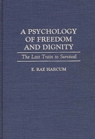 A Psychology of Freedom and Dignity: The Last Train to Survival 0275947440 Book Cover