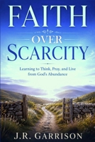 Faith Over Scarcity: Learning to Think, Pray, and Live from God’s Abundance B0H8H6CSMF Book Cover