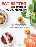 Eat Better and Improve Your Health: The Anti-Inflammatory Diet, an Immensely Powerful Tool to Tackle and Treat Chronic Inflammation of the Body 1801110174 Book Cover