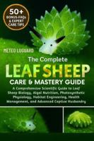 THE COMPLETE LEAF SHEEP CARE & MASTERY GUIDE: A Comprehensive Scientific Guide to Leaf Sheep Biology, Algal Nutrition, Photosynthetic Physiology, ... Management, and Advanced Captive Husbandry B0G4NVV62P Book Cover