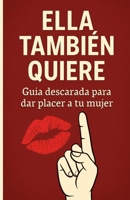 ELLA TAMBIÉN QUIERE: Guía descarada para dar placer a tu mujer (Libros sobre sexo) (Spanish Edition) B0FK2LQW26 Book Cover