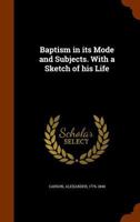 Baptism in its Mode and Subjects. With a Sketch of his Life 1019937378 Book Cover