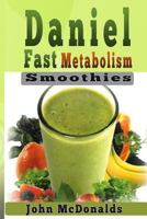 Daniel Fast Metabolism Smoothies: 39 FAST and EASY Smoothies (All Under 200), Lose 7 Pounds in 7 Days and Boost Your Metabolism 1495962571 Book Cover