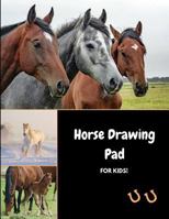 Horse Drawing Pad for Kids: Sketch, Color and Draw Horses, Ponies and Colts 1723872474 Book Cover