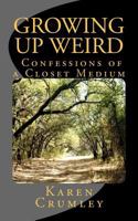 Growing Up Weird: Confessions of a Closet Medium 0983669015 Book Cover