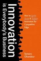 Innovation is Everybody’s Business: How to Ignite, Scale, and Sustain Innovation for Competitive Edge 1529398150 Book Cover