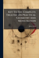 Key To The Complete Treatise On Practical Geometry And Mensuration: Containing Full Demonstrations Of The Rules ... 1245118986 Book Cover