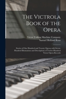 The Victrola Book of the Opera: Stories of One Hundred and Twenty Operas with Seven Hundred Illustrations and Descriptions of Twelve Hundred Victor Opera Records (1917) 1015261167 Book Cover
