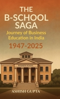 The B-School Saga: Journey of Business Education in India (1947-2025) B0F9XG631N Book Cover