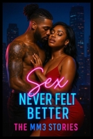 Sex Never Felt Better: The MM3 Stories B0FQCG1T8K Book Cover