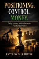 Positioning 'n Control 'n Money: Why Money Is the Outcome, Not the Entrance B0GRKG418J Book Cover