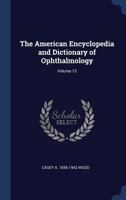 The American Encyclopedia and Dictionary of Ophthalmology; Volume 13 1340228165 Book Cover