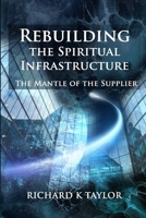 REBUILDING THE SPIRITUAL INFRASTRUCTURE: The Mantle of the Supplier B0BJYG54TR Book Cover