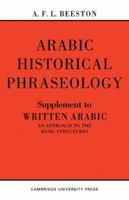 Arabic Historical Phraseology: Supplement to Written Arabic. An Approach to the Basic Structures 0521095786 Book Cover
