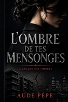 L’Ombre de tes mensonges: La façade des ombres (French Edition) B0H9FQQ634 Book Cover