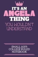 It's An Angela Thing You Wouldn't Understand Small (6x9) College Ruled Notebook: A cute notebook or notepad to write in for any book lovers, doodle writers and budding authors! 1710150327 Book Cover