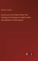 Excise Laws of the State of New York: Including Civil Damage Act, Rights, Duties and Liabilities of Hotel Keepers 3385317223 Book Cover