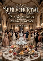 Le Glacier royal Ou l'Art de donner des bals et soirées: L'art des glaces et des rafraîchissements au XVIIIe siècle, un traité de Bernardi (French Edition) B0GYWJ2H7F Book Cover