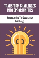 Transform Challenges Into Opportunities: Understanding The Opportunity For Change: Types Of Success In Life B098RV2H35 Book Cover