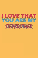 I Love That You Are My Stepbrother: Lined Notebook, Journal, Organizer, Diary, Composition Notebook, Gifts for the Family, Friends or the Best ... 120 pages, 6*9, Soft Cover, Matte Finish 1654230286 Book Cover