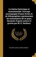 La Gatine historique et monumentale. Ouvrage accompagn� d'eaux-fortes et de lithographies repr�sentant les monuments de ce pays, dessin�s d'apr�s nature et grav�s par M. E. Sardoux. 0274634457 Book Cover