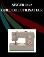 SINGER 4452 Guide de l'utilisateur: Le manuel complet étape par étape avec dépannage, conseils de pro, projets pratiques et secrets de maintenance ... configuration à la maîtrise (French Edition) B0FS287ZLK Book Cover