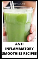 Anti Inflammatory Smoothies Recipes: Comprehensive Guide Plus Anti Inflammatory Smoothies to Help Prevent Disease, Lose Weight, Increase Energy, Look B08L773QNW Book Cover