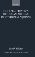 The Specification of Human Actions in St Thomas Aquinas (Oxford Theological Monographs) 0199286051 Book Cover