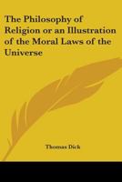 The Philosophy of Religion: Or an Illustration of the Moral Laws of the Universe 1175090484 Book Cover