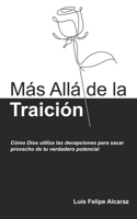 Más Allá de la Traición: Como Dios Utiliza las Decepciones para Sacar Provecho de tu Verdadero Potencial B095GNPNHR Book Cover