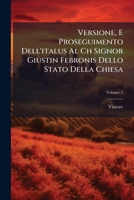 Versione, E Proseguimento Dell'italus Al Ch Signor Giustin Febronis Dello Stato Della Chiesa, Volume 2 1286093384 Book Cover