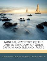 Mineral Statistics of the United Kingdom of Great Britain and Ireland, Part 2 1019110627 Book Cover