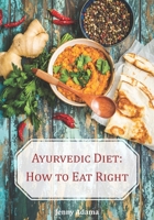 Ayurvedic Diet: How to eat right B08GFX3NL3 Book Cover