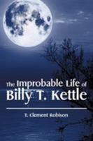 The Improbable Life of Billy T. Kettle 1514423057 Book Cover